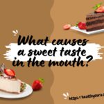 What causes a sweet taste in the mouth Healthy Cura
