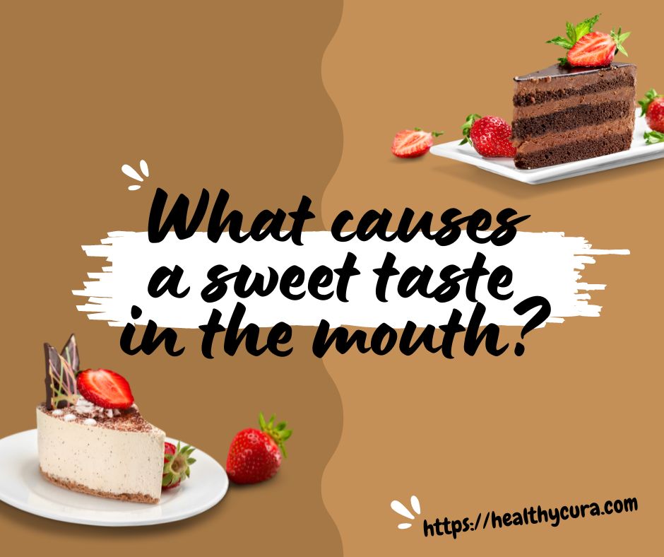 What causes a sweet taste in the mouth Healthy Cura