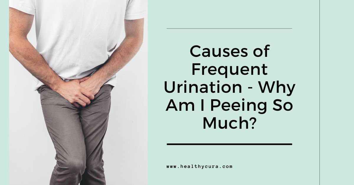 Causes of Frequent Urination Why Am I Peeing So Much Healthy Cura