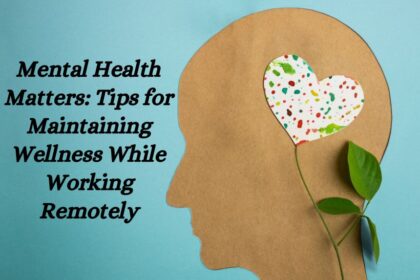 Mental Health Matters Tips for Maintaining Wellness While Working Remotely