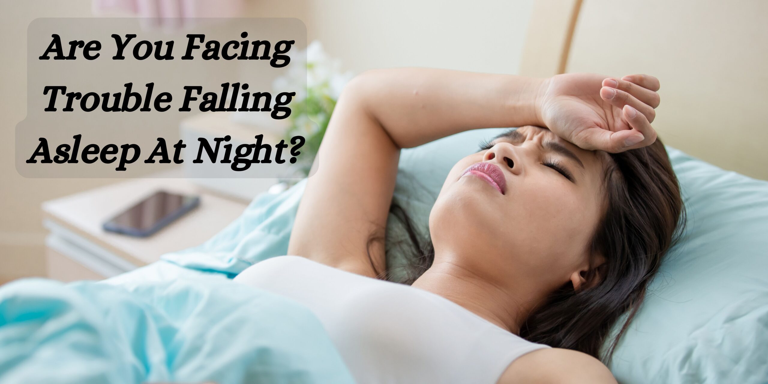 Are You Facing Trouble Falling Asleep At Night?